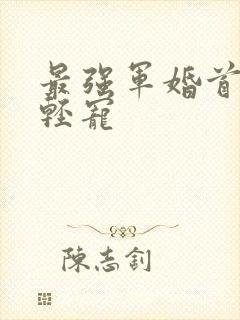 最强军婚首长求轻宠