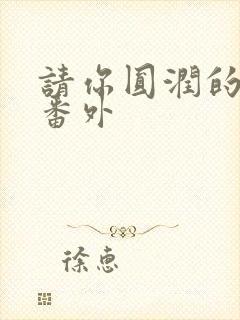 请你圆润的离开番外