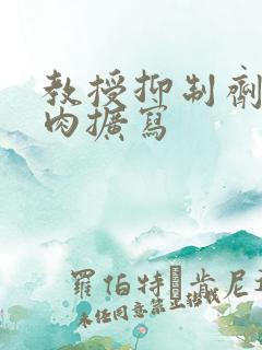 教授抑制剂要吗肉扩写