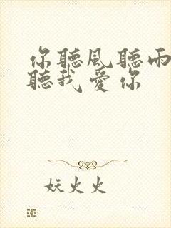 你听风听雨却不听我爱你