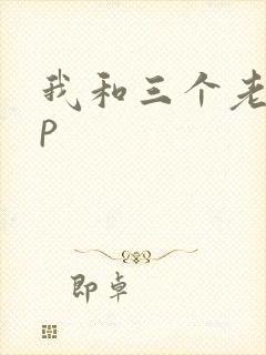 我和三个老头三p
