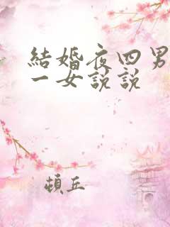 结婚夜四男共享一女说说