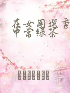 在女团选秀节目中当绿茶