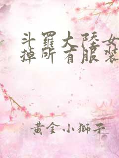 斗罗大陆女生去掉所有服装网站