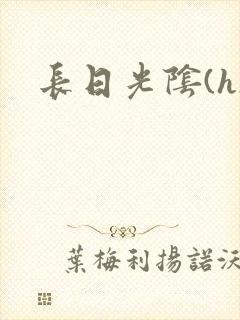 长日光阴(h)