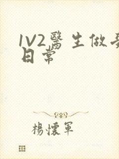1V2医生做受日常