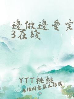 边做边爱完整版3在线