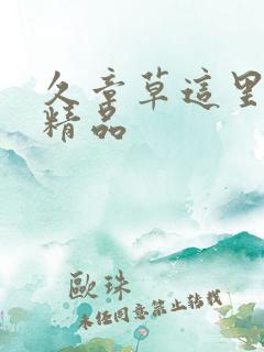 久章草这里只有精品