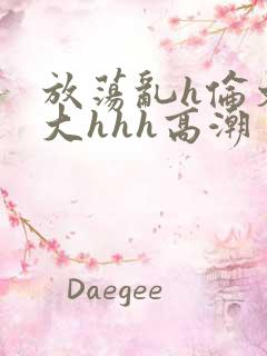 放荡乱h伦文粗大hhh高潮