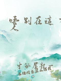 唔 别在这 有人