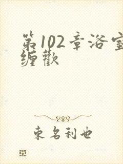 第102章浴室缠欢