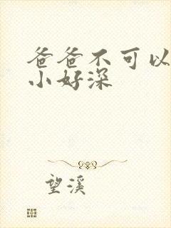 爸爸不可以我还小好深