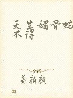 天生媚骨蛇王惹不得