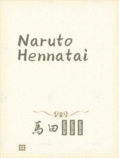 Naruto Hennatai