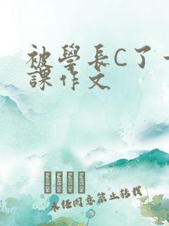 被学长C了一节课作文