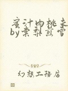 蜜汁肉桃未删减by棠梨煎雪