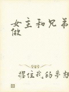 女主和兄弟一起做