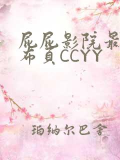屁屁影院最新发布页CCYY