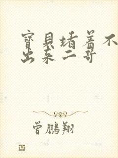 宝贝堵着不许流出来二哥