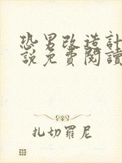 恐男改造计划小说免费阅读