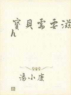 宝贝需要滋润了h