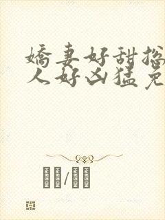 娇妻好甜总裁大人好凶猛免费小说