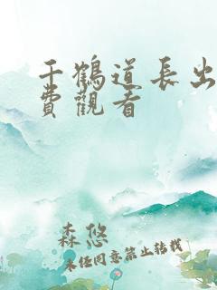 千鹤道长出山免费观看