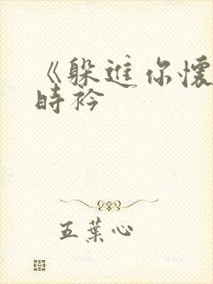 《躲进你怀里》时衿