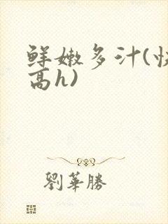 鲜嫩多汁(快穿高h)