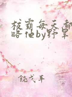 校霸每天都想攻略他by野旱烟