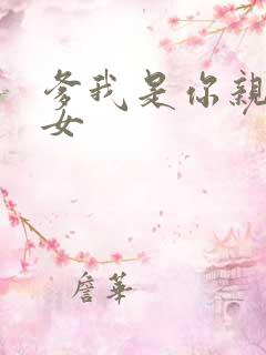 爹我是你亲生闺女