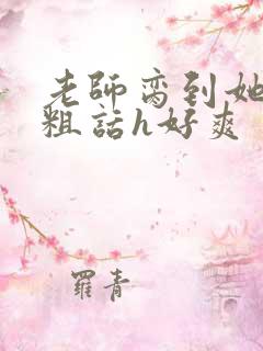 老师脔到她哭h粗话h好爽