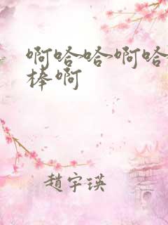 啊哈哈啊哈哈好棒啊