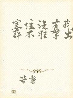 塞住没有我的允许不准拿出来