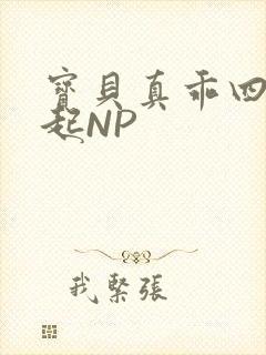 宝贝真乖四人一起NP