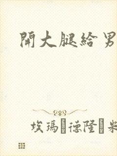 开大腿给男生诵