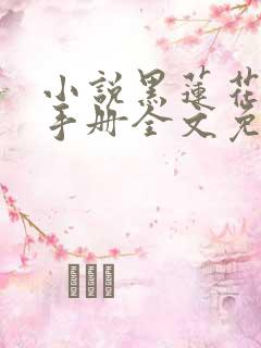 小说黑莲花攻略手册全文免费阅读