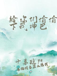 给你们偷偷看一下我坤巴