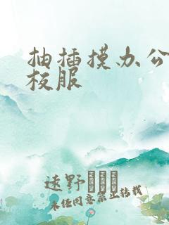 抽插摸办公室脱校服