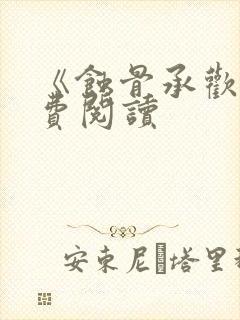 《蚀骨承欢》免费阅读