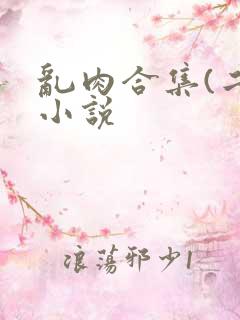 乱肉合集(二)小说