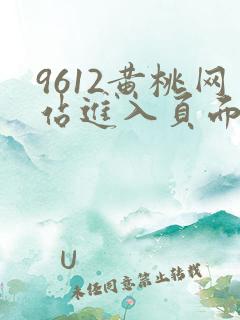 9612黄桃网站进入页面小说