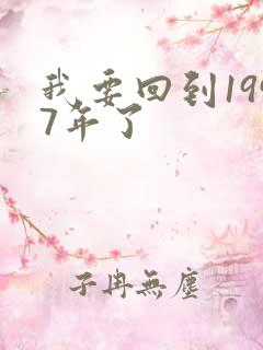 我要回到1997年了