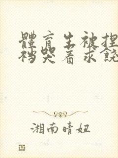 体育生被捏蛋掏裆哭着求饶