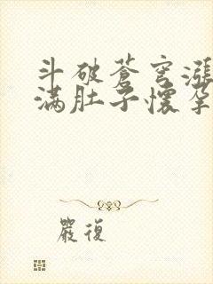 斗破苍穹涨精装满肚子怀孕