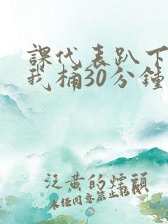 课代表趴下开让我桶30分钟