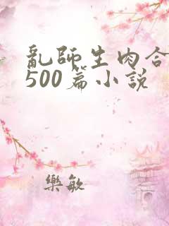 乱师生肉合集乱500篇小说