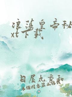 浪荡皇帝秘史txt下载