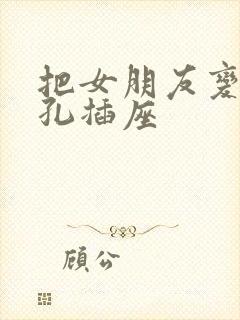 把女朋友变成三孔插座