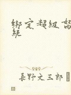 绑定超级胬肉系统